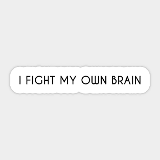 I fight my own brain. Black. Sticker